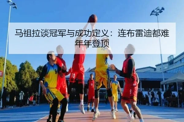 马祖拉谈冠军与成功定义：连布雷迪都难年年登顶